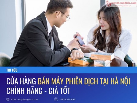 Địa Chỉ Mua, Bán Máy Phiên Dịch Tại Hà Nội Uy Tín - Giá Tốt