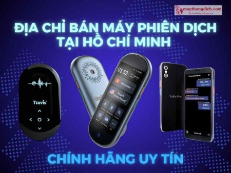 Địa Chỉ Bán Máy Phiên Dịch Tại TP.HCM Chính Hãng, Uy Tín, Giá Tốt