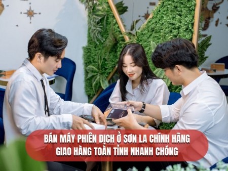 Địa Chỉ Bán Máy Phiên Dịch Ở Sơn La Chính Hãng UY TÍN