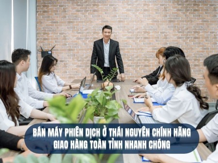 Địa Chỉ Bán Máy Phiên Dịch Ở Thái Nguyên CHÍNH HÃNG GIÁ TỐT