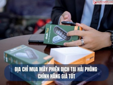 Địa Chỉ Mua Máy Phiên Dịch Cầm Tay Tại Hải Phòng TỐT NHẤT 2026
