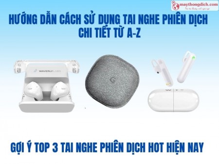 Hướng Dẫn Cách Sử Dụng Tai Nghe Phiên Dịch Chi Tiết Từ A–Z Cho Người Mới