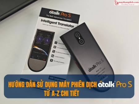 Hướng Dẫn Sử Dụng Máy Phiên Dịch ATalk Pro S Từ A-Z Chi Tiết