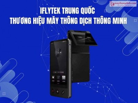 iFlytek Trung Quốc - Thương Hiệu Máy Thông Dịch Ngôn Ngữ Trung Quốc
