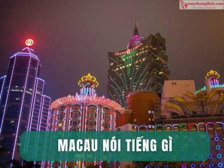 Macau Nói Tiếng Gì? Khám Phá Ngôn Ngữ Giao Tiếp Chính Thức Ở Macau