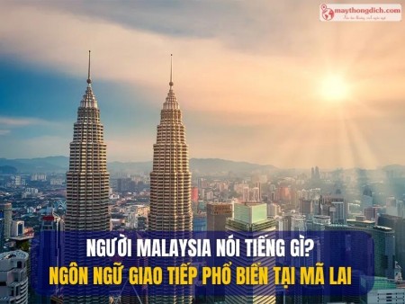 Người Malaysia Nói Tiếng Gì? Ngôn Ngữ Giao Tiếp Phổ Biến Tại Mã Lai