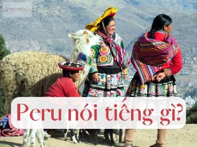 Người Peru nói tiếng gì? Ngôn ngữ Giao Tiếp Phổ Biến ở Peru