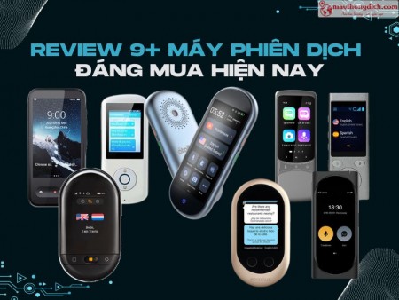 Review Máy Phiên Dịch AI Đáng Mua - TOP 9 Dòng Máy DỊCH CHUẨN, GIÁ TỐT