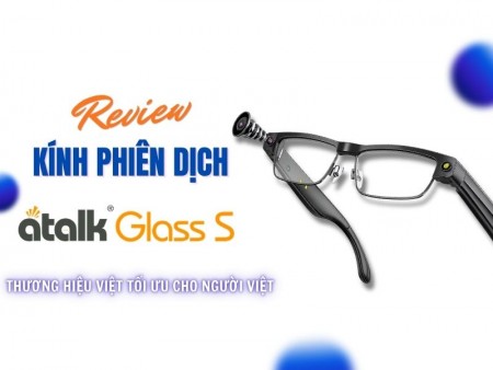 Review Kính Phiên Dịch ATalk Glass S: Đánh Giá Chi Tiết Có Đáng Mua?