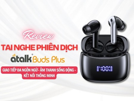 Review Tai Nghe Phiên Dịch ATalk Buds Plus Có Đáng Cân Nhắc? Đánh Giá Chi Tiết