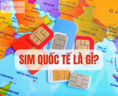 SIM Quốc tế là gì? Cách đăng ký & Phân biệt SIM chuyển vùng quốc tế