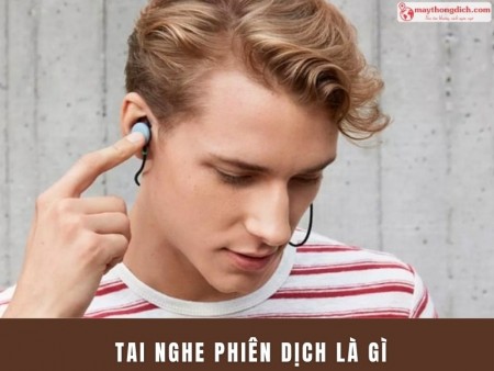 Tai Nghe Phiên Dịch Là Gì? Phân Biệt Tai Nghe Phiên Dịch Và Tai Nghe Thông Thường