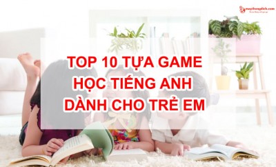 Top 10 Tựa Game Học Tiếng Anh Cho Bé Online Hay Nhất