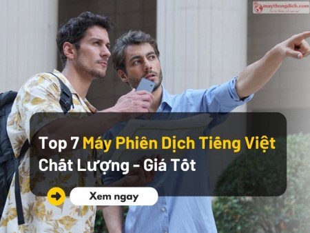 Review 7 Máy Phiên Dịch Tiếng Việt Tốt Nhất Hiện Nay