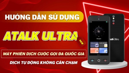 Hướng Dẫn Sử Dụng Máy Phiên Dịch ATalk Ultra | Phiên Dịch Cuộc Gọi Đa Quốc Gia Chuẩn Xác
